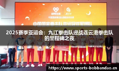 2025赛季亚运会：九江拳击队迎战连云港拳击队的里程碑之夜